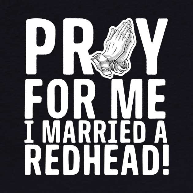 Pray For Me I Married A Redhead by thingsandthings